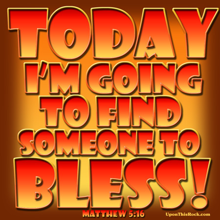 today i'm going to find someone to bless uponthisrock.com