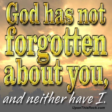 uponthisrock.com God Has Not Forgotten About You